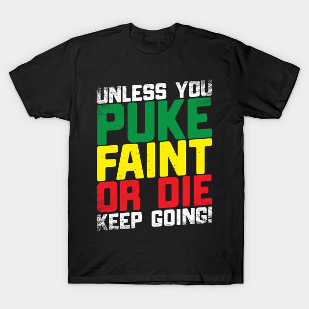 Unless You Puke Faint Or Die Keep Going T-Shirt by thingsandthings